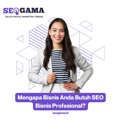 Ini Alasan Mengapa Bisnis Anda Butuh SEO Bisnis Profesional-SEOGama ID