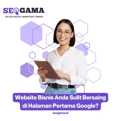 Penyebab Website Bisnis Anda Sulit Bersaing di Halaman Pertama Google-SEOGama ID